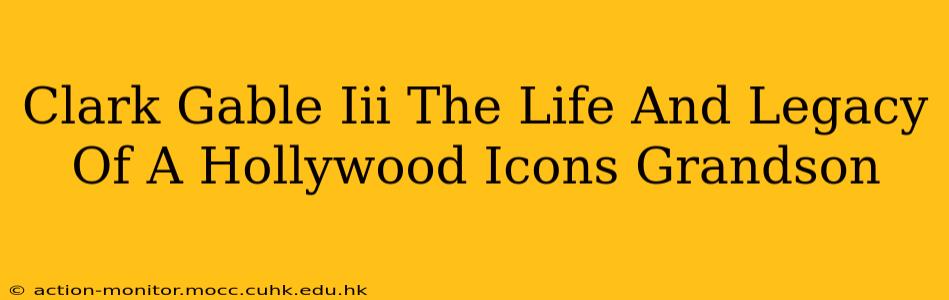 Clark Gable Iii The Life And Legacy Of A Hollywood Icons Grandson
