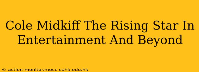 Cole Midkiff The Rising Star In Entertainment And Beyond