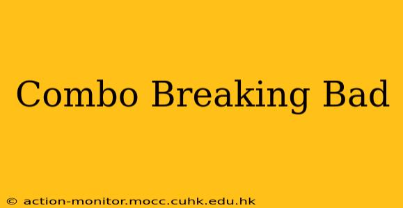 Combo Breaking Bad