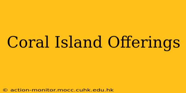 Coral Island Offerings