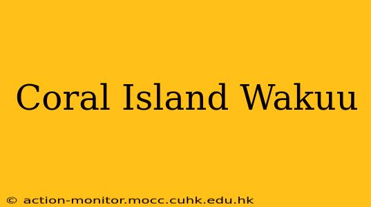 Coral Island Wakuu