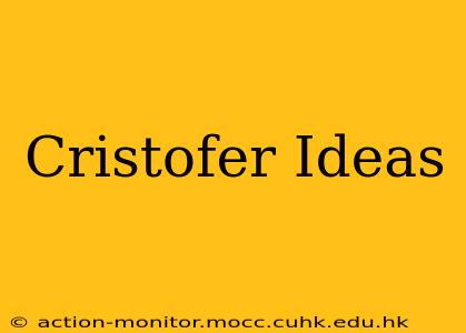 Cristofer Ideas