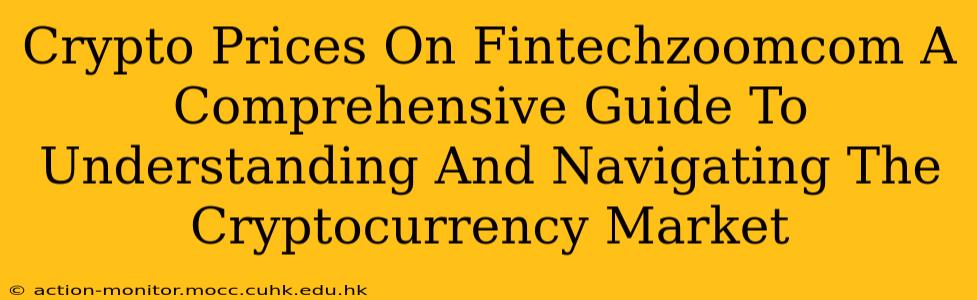 Crypto Prices On Fintechzoomcom A Comprehensive Guide To Understanding And Navigating The Cryptocurrency Market