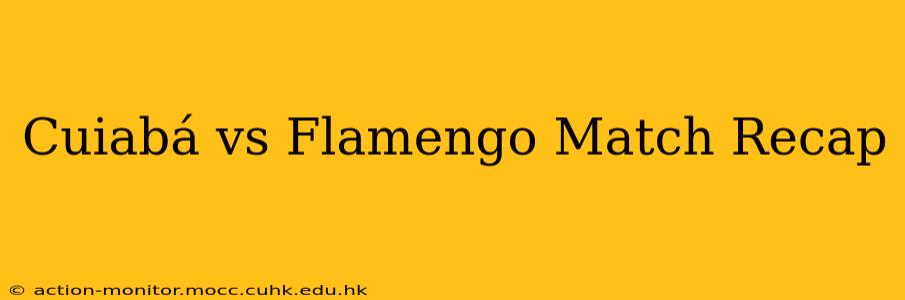 Cuiabá vs Flamengo Match Recap