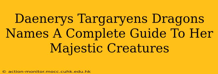 Daenerys Targaryens Dragons Names A Complete Guide To Her Majestic Creatures