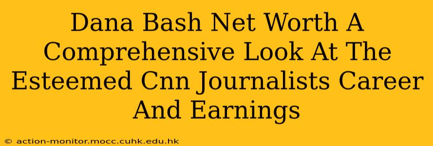 Dana Bash Net Worth A Comprehensive Look At The Esteemed Cnn Journalists Career And Earnings
