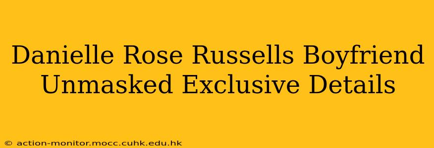 Danielle Rose Russells Boyfriend Unmasked Exclusive Details
