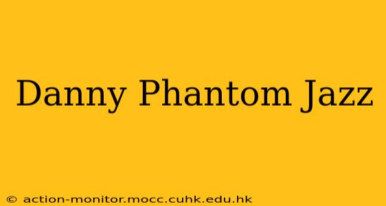 Danny Phantom Jazz