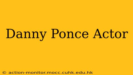 Danny Ponce Actor