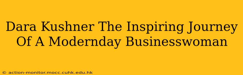 Dara Kushner The Inspiring Journey Of A Modernday Businesswoman