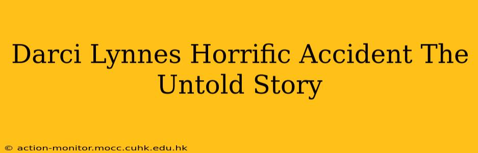 Darci Lynnes Horrific Accident The Untold Story