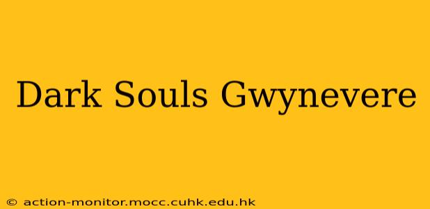 Dark Souls Gwynevere