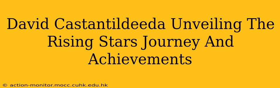 David Castantildeeda Unveiling The Rising Stars Journey And Achievements