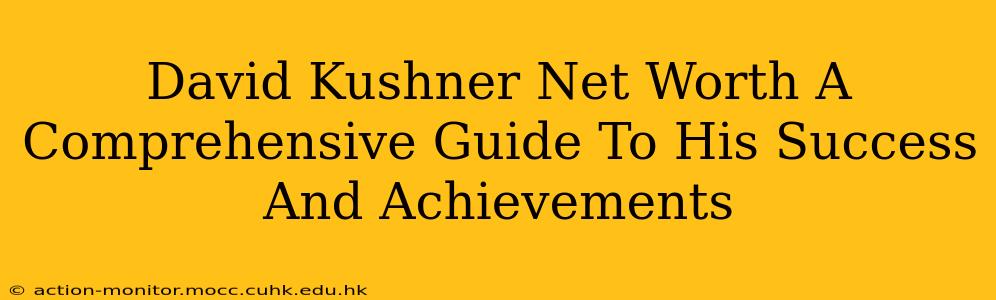 David Kushner Net Worth A Comprehensive Guide To His Success And Achievements