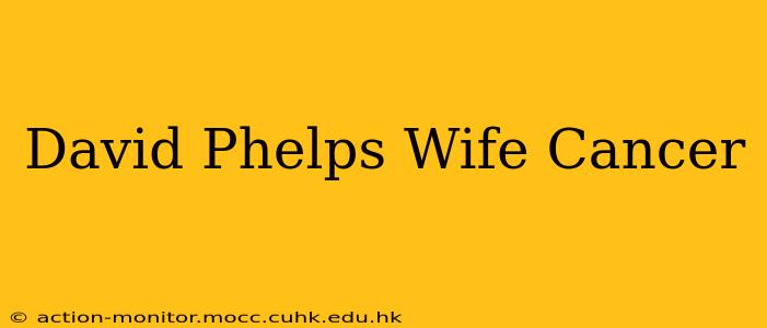David Phelps Wife Cancer