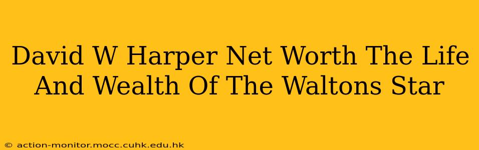 David W Harper Net Worth The Life And Wealth Of The Waltons Star