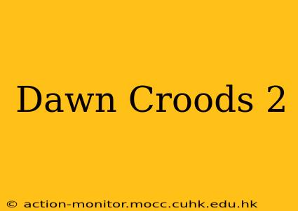 Dawn Croods 2