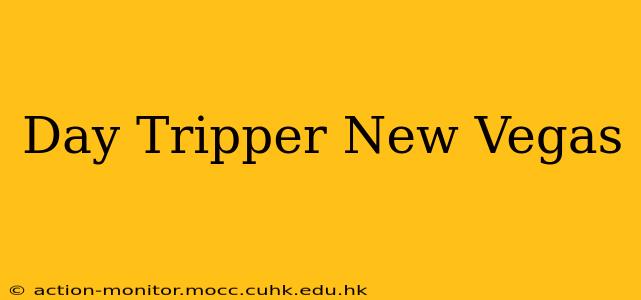 Day Tripper New Vegas