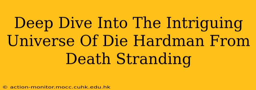 Deep Dive Into The Intriguing Universe Of Die Hardman From Death Stranding