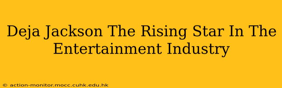 Deja Jackson The Rising Star In The Entertainment Industry