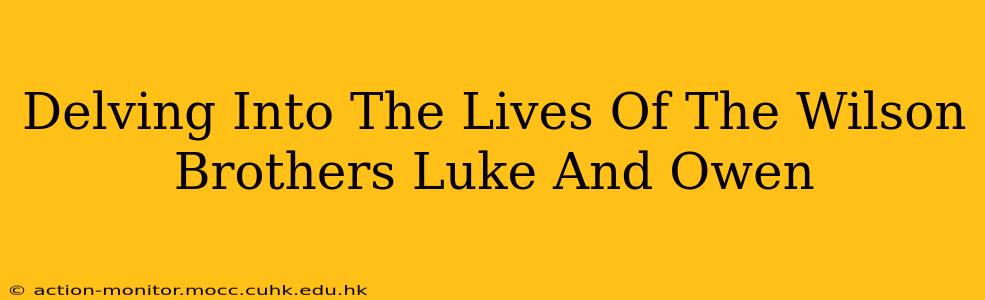 Delving Into The Lives Of The Wilson Brothers Luke And Owen