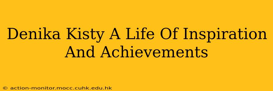 Denika Kisty A Life Of Inspiration And Achievements