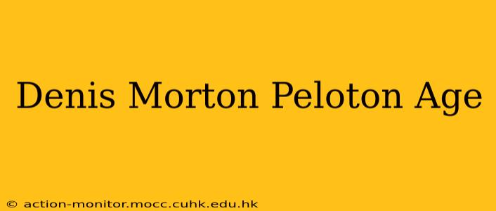 Denis Morton Peloton Age