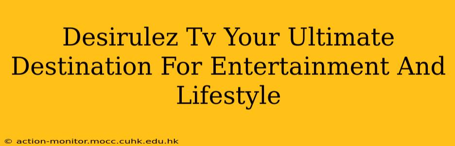 Desirulez Tv Your Ultimate Destination For Entertainment And Lifestyle