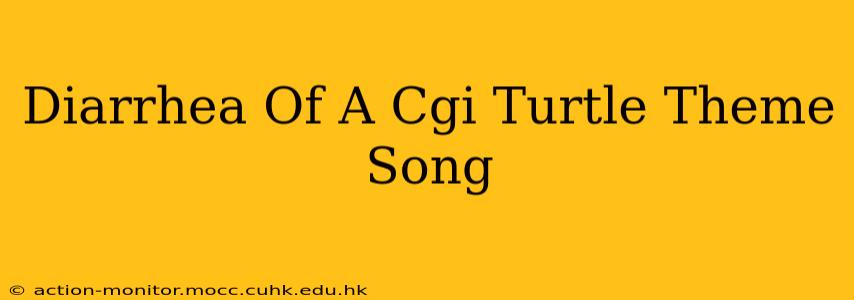 Diarrhea Of A Cgi Turtle Theme Song