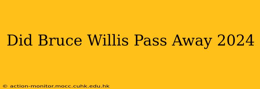 Did Bruce Willis Pass Away 2024