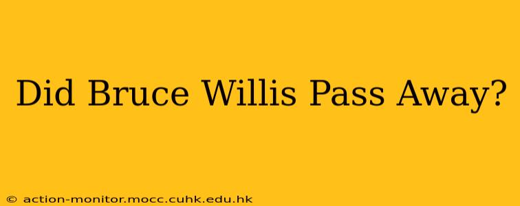 Did Bruce Willis Pass Away?