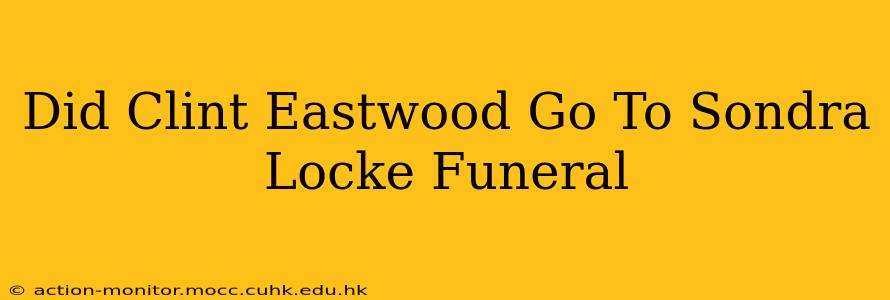 Did Clint Eastwood Go To Sondra Locke Funeral