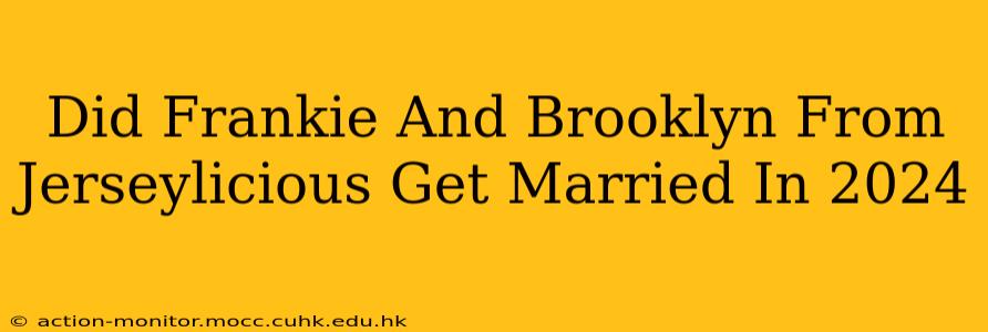 Did Frankie And Brooklyn From Jerseylicious Get Married In 2024