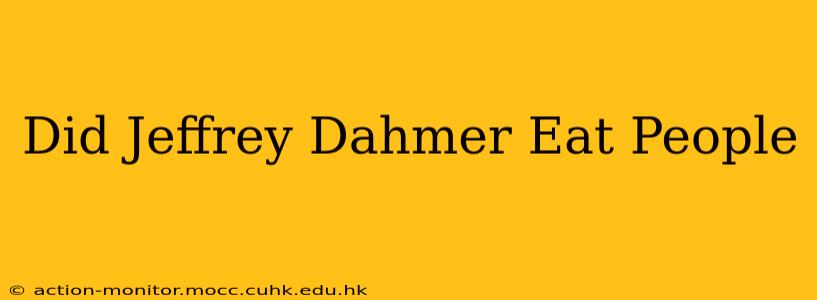 Did Jeffrey Dahmer Eat People