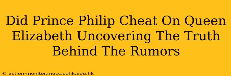 Did Prince Philip Cheat On Queen Elizabeth Uncovering The Truth Behind The Rumors