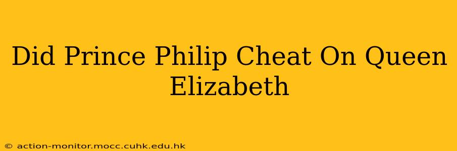 Did Prince Philip Cheat On Queen Elizabeth