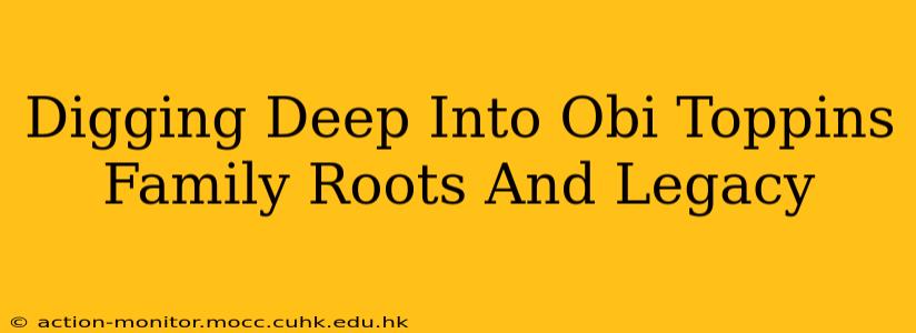Digging Deep Into Obi Toppins Family Roots And Legacy