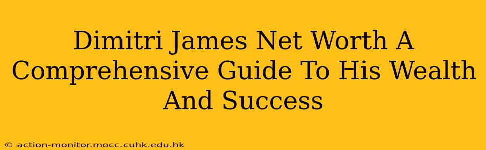 Dimitri James Net Worth A Comprehensive Guide To His Wealth And Success