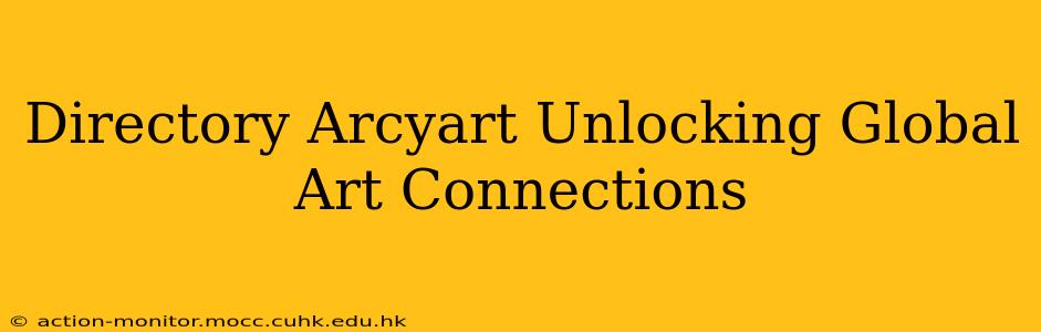 Directory Arcyart Unlocking Global Art Connections