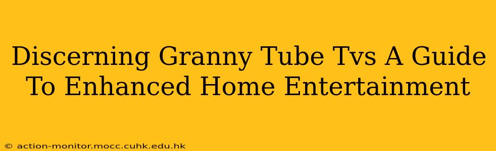Discerning Granny Tube Tvs A Guide To Enhanced Home Entertainment