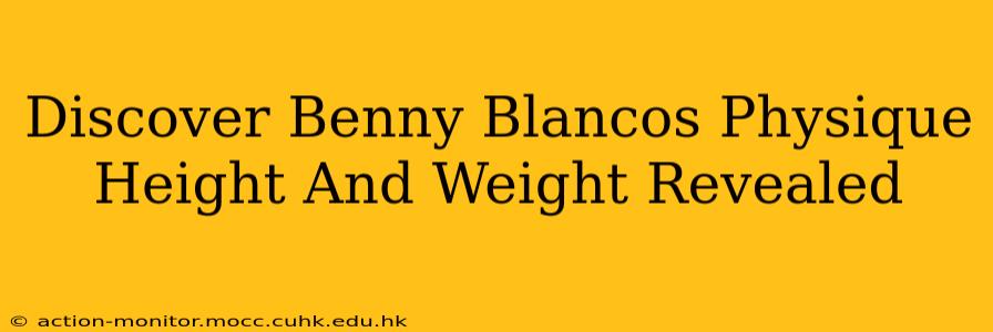 Discover Benny Blancos Physique Height And Weight Revealed