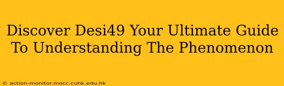 Discover Desi49 Your Ultimate Guide To Understanding The Phenomenon