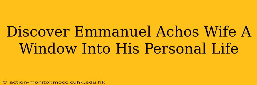 Discover Emmanuel Achos Wife A Window Into His Personal Life
