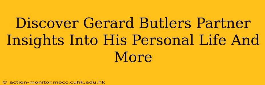 Discover Gerard Butlers Partner Insights Into His Personal Life And More