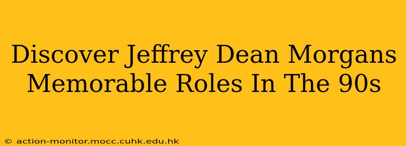 Discover Jeffrey Dean Morgans Memorable Roles In The 90s