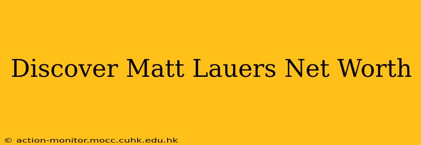 Discover Matt Lauers Net Worth