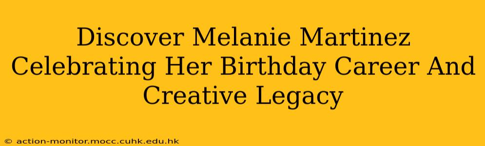 Discover Melanie Martinez Celebrating Her Birthday Career And Creative Legacy