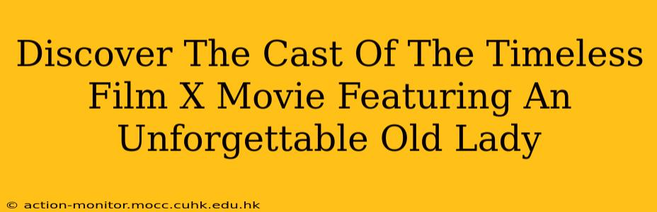 Discover The Cast Of The Timeless Film X Movie Featuring An Unforgettable Old Lady