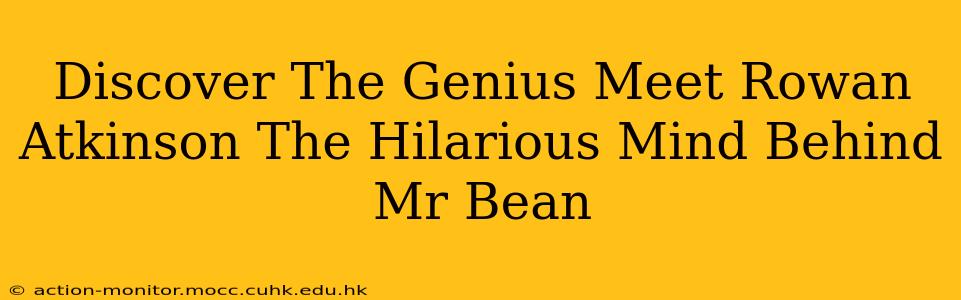 Discover The Genius Meet Rowan Atkinson The Hilarious Mind Behind Mr Bean