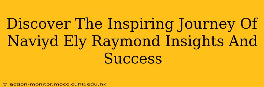 Discover The Inspiring Journey Of Naviyd Ely Raymond Insights And Success
